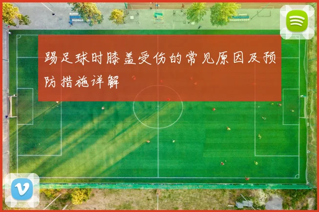 踢足球时膝盖受伤的常见原因及预防措施详解