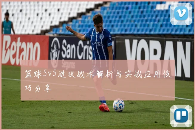 篮球5v5进攻战术解析与实战应用技巧分享